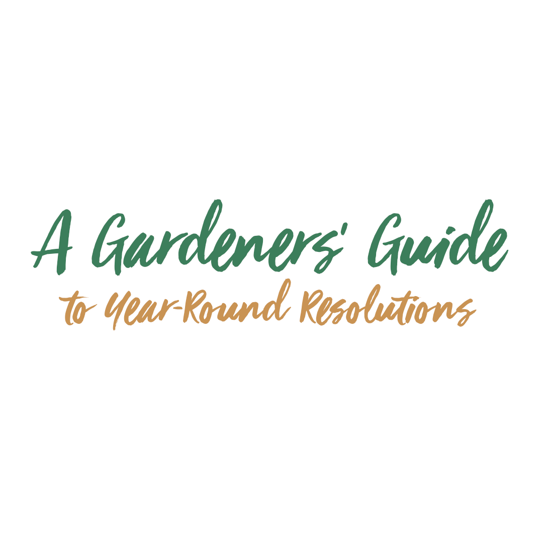 A Gardeners' Guide To Year Round Resolutions